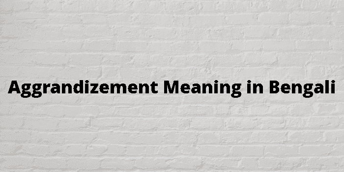 aggrandizement