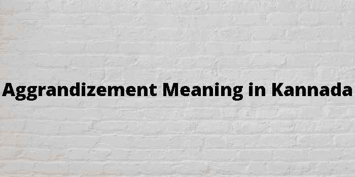 aggrandizement