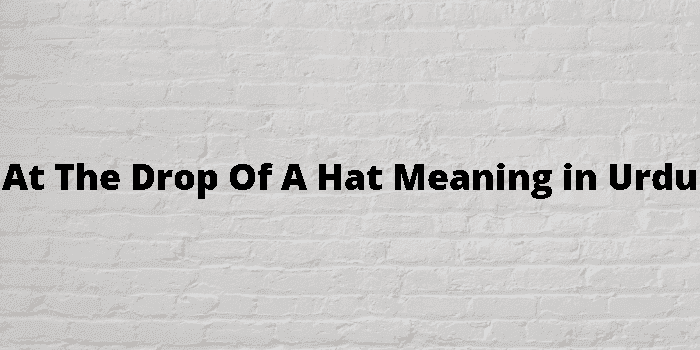 at the drop of a hat