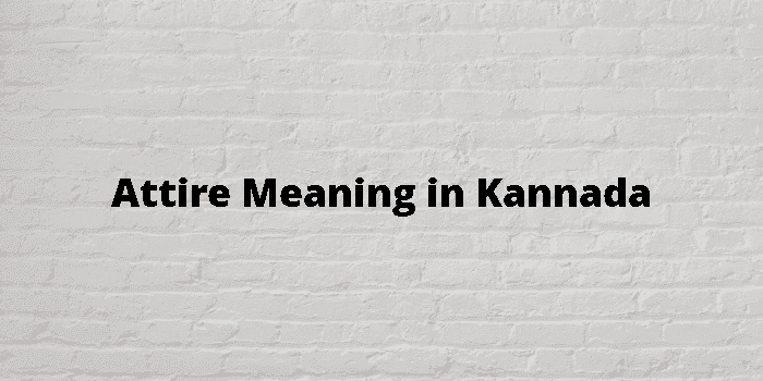 Attire Meaning in Kannada, Attire in Kannada, Attire in Kannada  Dictionary