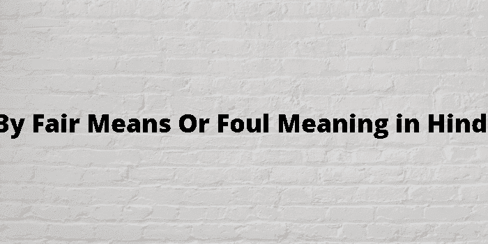 by fair means or foul