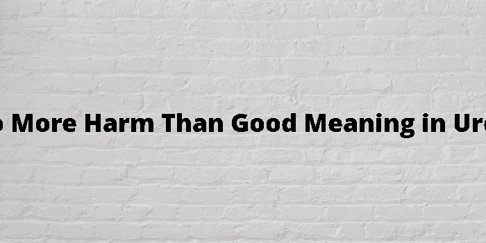 do more harm than good