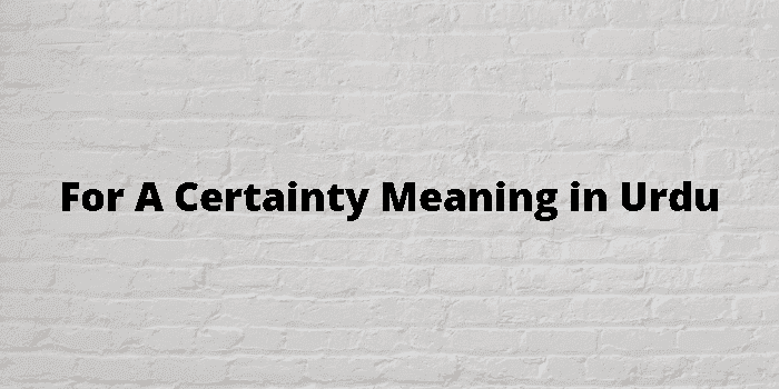 for a certainty