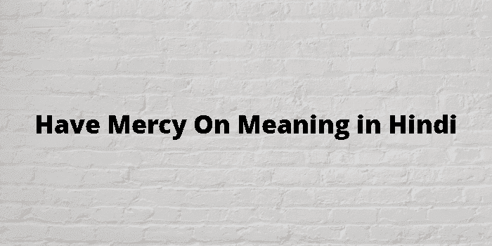 have mercy on