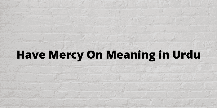 have mercy on