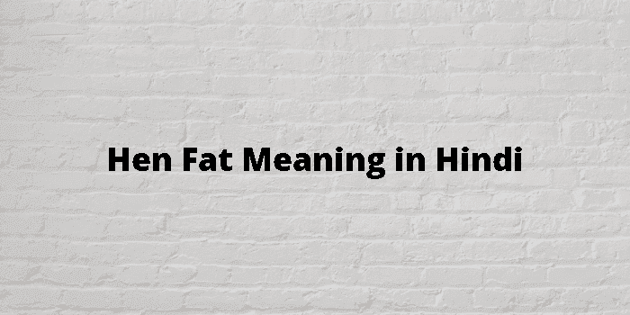 hen fat