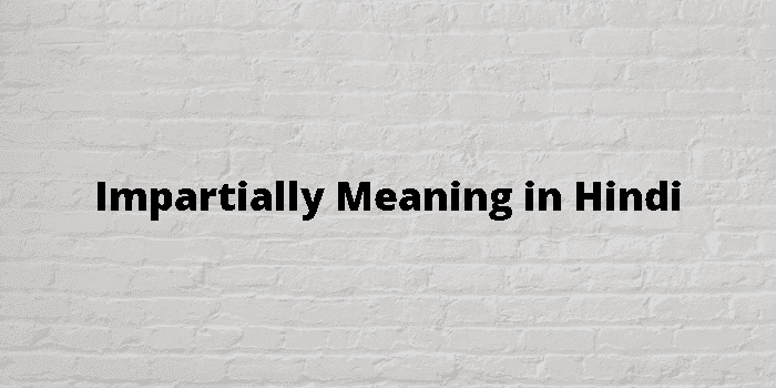 impartially