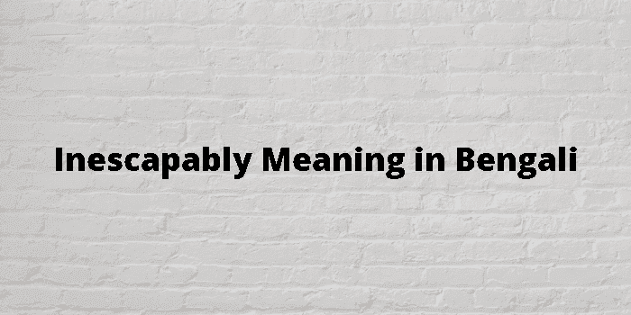 inescapably