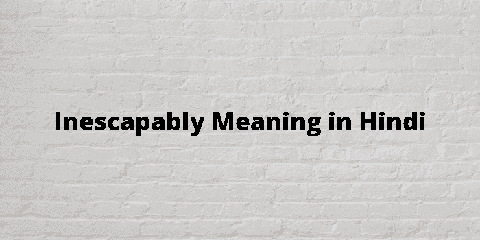 inescapably