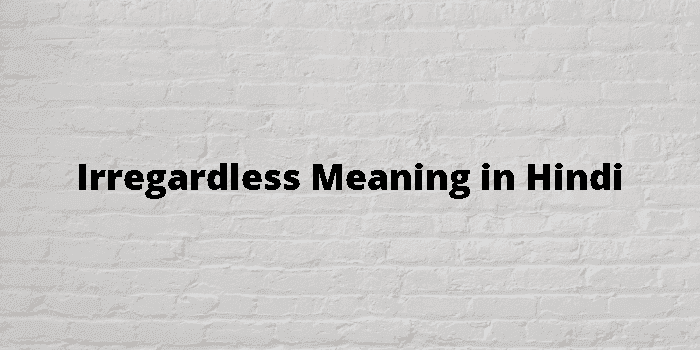 irregardless