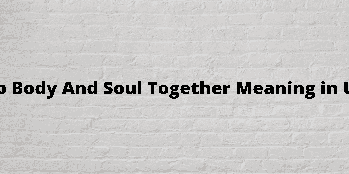 keep body and soul together