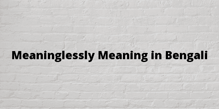 meaninglessly