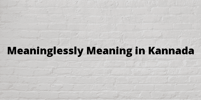 meaninglessly