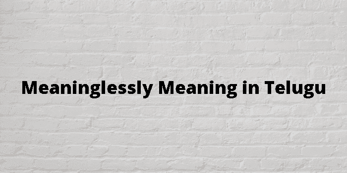 meaninglessly