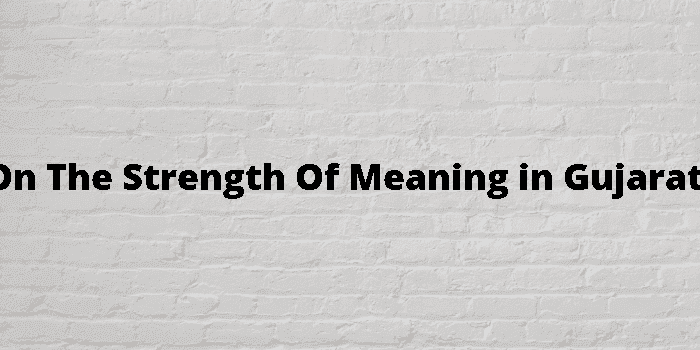 on the strength of