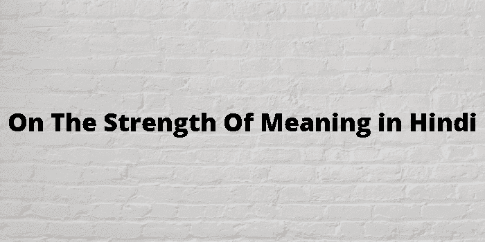 on the strength of