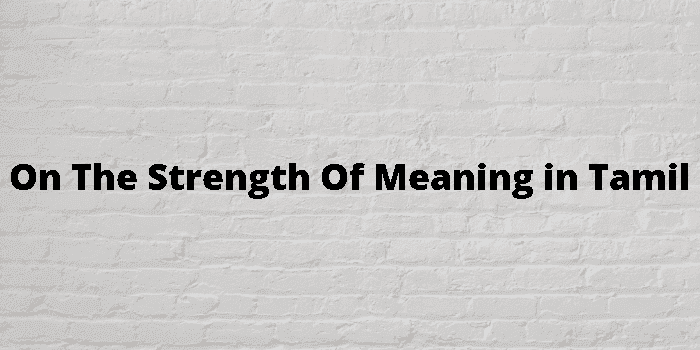 on the strength of