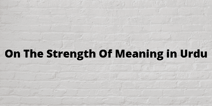 on the strength of