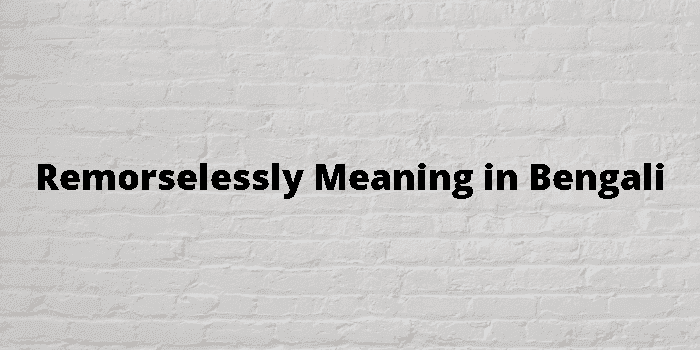 remorselessly