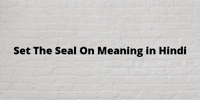 set the seal on