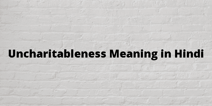 uncharitableness