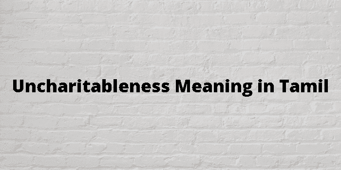 uncharitableness