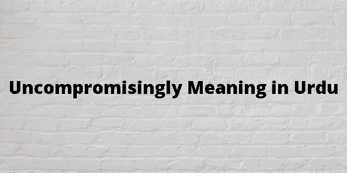 uncompromisingly