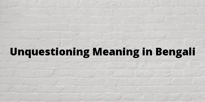 unquestioning