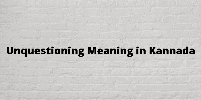 unquestioning