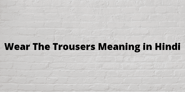 wear the trousers