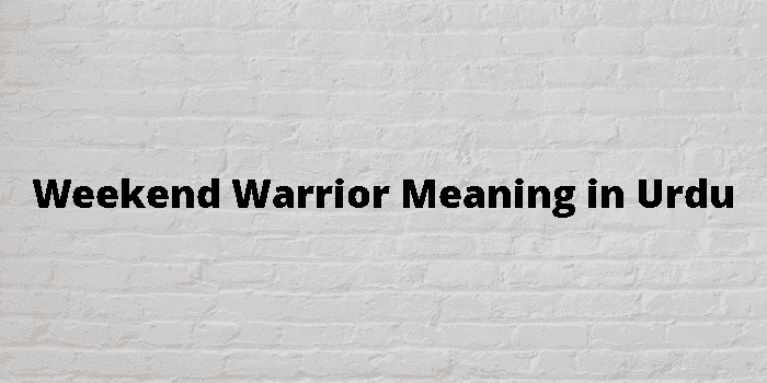 weekend-warrior-meaning-in-urdu