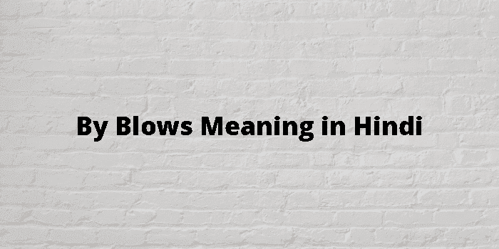 by blows