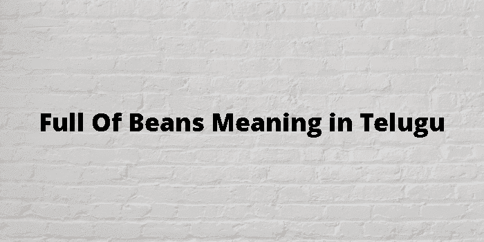 full of beans